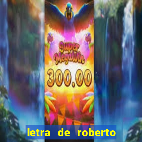 letra de roberto carlos meu querido meu velho meu amigo